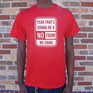 Yeah That's Gonna Be A No From Me Dawg T-Shirt (Mens)